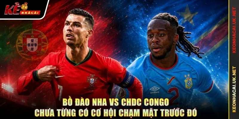 Bồ Đào Nha vs CHDC Congo chưa từng có cơ hội chạm mặt trước đó