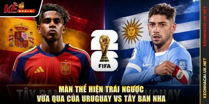 Màn thể hiện trái ngược vừa qua của Uruguay vs Tây Ban Nha