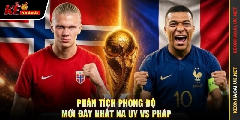 Phân tích phong độ mới đây nhất Na Uy vs Pháp