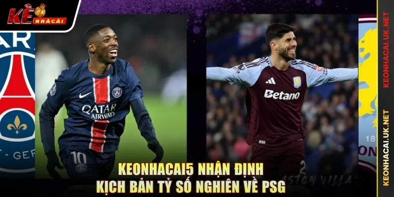 KEONHACAI5 nhận định kịch bản tỷ số nghiên về PSG